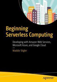 Paperback Beginning Serverless Computing: Developing with Amazon Web Services, Microsoft Azure, and Google Cloud Book