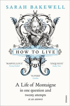 Paperback How to Live: A Life of Montaigne in One Question and Twenty Attempts at an Answer Book