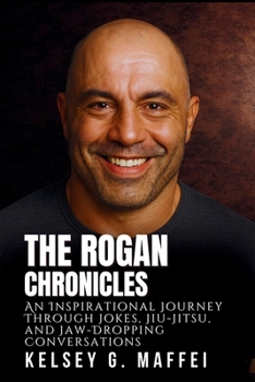 The Rogan Chronicles: An Inspirational Journey Through Jokes, Jiu-Jitsu, and Jaw-Dropping Conversations