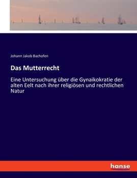 Paperback Das Mutterrecht: Eine Untersuchung über die Gynaikokratie der alten Eelt nach ihrer religiösen und rechtlichen Natur [German] Book