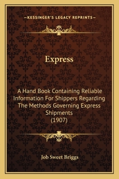 Paperback Express: A Hand Book Containing Reliable Information For Shippers Regarding The Methods Governing Express Shipments (1907) Book