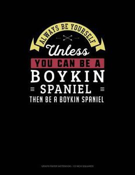 Paperback Always Be Yourself Unless You Can Be a Boykin Spaniel Then Be a Boykin Spaniel: Graph Paper Notebook - 1/2 Inch Squares Book