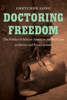 Paperback Doctoring Freedom: The Politics of African American Medical Care in Slavery and Emancipation Book