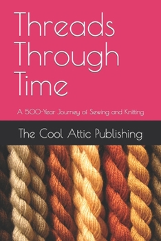 Paperback Threads Through Time: A 500-Year Journey of Sewing and Knitting Book