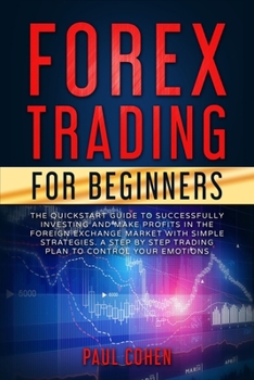 Paperback Forex Trading for Beginners: The QuickStart Guide to Successfully Investing and Make Profits in the Foreign Exchange Market with Simple Strategies. Book