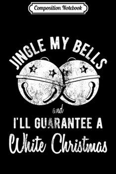 Composition Notebook: Jingle My Bells And I Will Guaran A White Christmas  Journal/Notebook Blank Lined Ruled 6x9 100 Pages