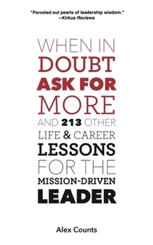 Paperback When in Doubt, Ask for More: And 213 Other Life and Career Lessons for the Mission-Driven Leader Book