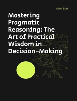 Paperback Mastering Pragmatic Reasoning: The Art of Practical Wisdom in Decision-Making Book