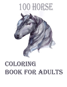 Paperback Horse Coloring Book For Adults: An Adult Coloring Book of 100 Horses in a Variety of Styles and Patterns (Animal Coloring Books for Adults) Book