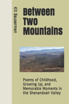 Paperback Between Two Mountains: Poems of Childhood, Growing Up, and Memorable Moments in the Shenandoah Valley Book