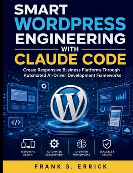 Paperback Smart WordPress Engineering With Claude Code: Create Responsive Business Platforms Through Automated AI-Driven Development Frameworks Book