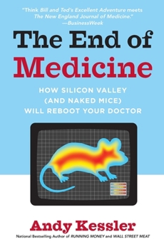 Paperback The End of Medicine: How Silicon Valley (and Naked Mice) Will Reboot Your Doctor Book