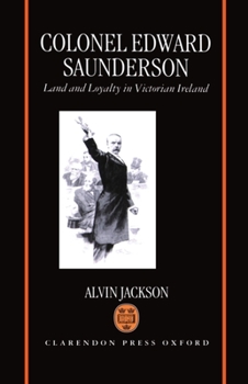 Hardcover Colonel Edward Saunderson: Land and Loyalty in Victorian Ireland Book