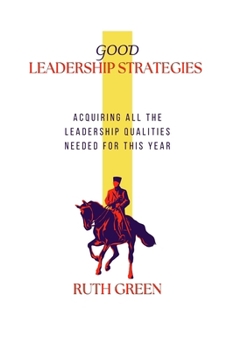 Paperback Good Leadership Strategies: Acquiring All the Leadership Qualities Needed for This Year Book