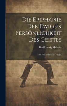 Hardcover Die Epiphanie der ewigen Persönlichkeit des Geistes: Eine philosophische Trilogie. [German] Book