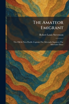 Paperback The Amateor Emigrant: The Old & New Pacific Capitals, The Silverado Squaters, The Silverado Diary Book