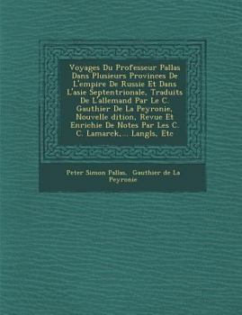 Paperback Voyages Du Professeur Pallas Dans Plusieurs Provinces De L'empire De Russie Et Dans L'asie Septentrionale, Traduits De L'allemand Par Le C. Gauthier D [French] Book