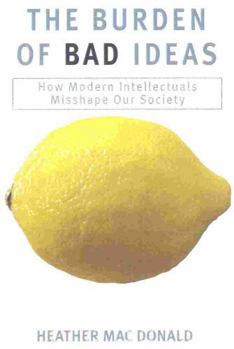 Hardcover The Burden of Bad Ideas: How Modern Intellectuals Misshape Our Society Book