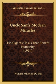 Paperback Uncle Sam's Modern Miracles: His Gigantic Tasks That Benefit Humanity (1914) Book