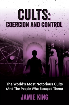 Paperback Cults: Coercion and Control: The World's Most Notorious Cults (and the People Who Escaped Them) Book