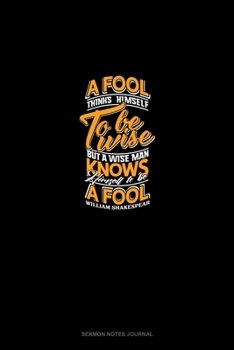 Paperback A Fool Thinks Himself To Be Wise, But A Wise Man Knows Himself To Be A Fool: Sermon Notes Journal Book