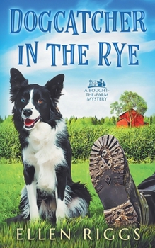 Dogcatcher in the Rye - Book #1 of the Bought-the-Farm Mystery