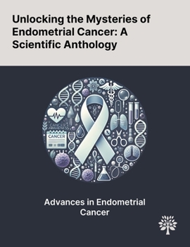 Paperback Unlocking the Mysteries of Endometrial Cancer: A Scientific Anthology Book