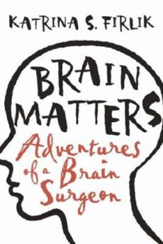 Hardcover BRAIN MATTERS: ADVENTURES OF A BRAIN SURGEON: DISPATCHES FROM INSIDE THE SKULL by KATRINA S FIRLIK (2006-05-11) Book
