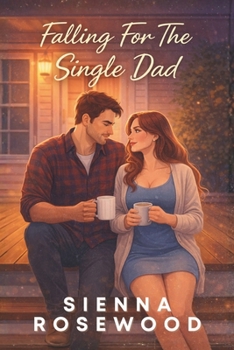 Falling For The Single Dad: A Second Chance Small Town Romance (Falling Hearts Series)