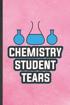 Paperback Chemistry Student Tears: Blank Funny Chemistry Chemist Lined Notebook/ Journal For Chemistry Teacher Student, Inspirational Saying Unique Speci Book