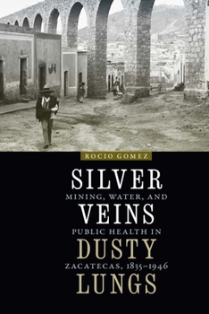 Silver Veins, Dusty Lungs: Mining, Water, and Public Health in Zacatecas, 1835–1946