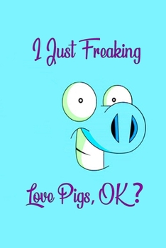 I Just Freaking Love Pigs, OK ?: Notebook for Vegans and Vegetarians  6x9 inches, 100 pages composition Blank  ruled notebook for you or as a gift for ... or for you to use at home or at your office