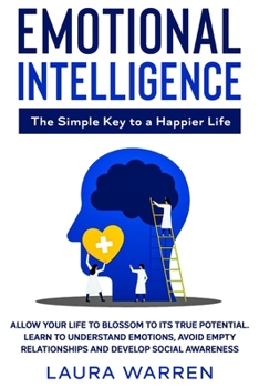 Paperback Emotional Intelligence: The Simple Key to a Happier Life: Allow Your Life to Blossom to its True Potential. Learn to Understand Emotions, Avoi Book