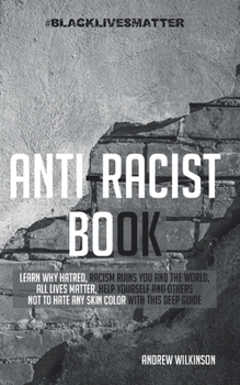 Paperback Anti-racist Book: Learn Why Hatred, Racism Ruins You and the World, All lives Matter, Help Yourself and Others not to Hate any Skin Colo Book