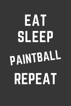 Eat Sleep Paintball Repeat Notebook: Gift For Paintball Lover, Lined Journal, 120 Pages, 6 x 9, Matte Finish
