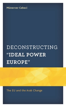 Hardcover Deconstructing "Ideal Power Europe": The EU and the Arab Change Book