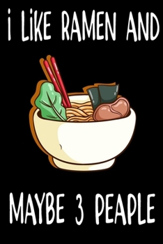 I Like Ramen And Maybe 3 People: Blank Lined Journal Notebook Planner For Ramen Lover - Ramen Gift Ideas For Introvert & Ramen Lover