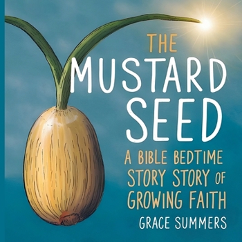 The Mustard Seed: A Bible Bedtime Story of Growing Faith (Creation Bible Bedtime Stories)