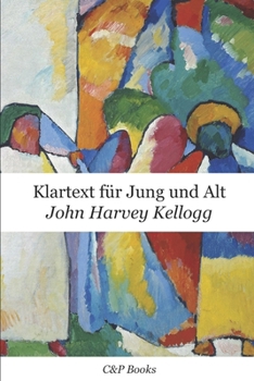 John Harvey Kellogg - Klartext für Jung und Alt. Erstmals auf Deutsch übersetzt. (German Edition)