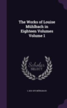 Hardcover The Works of Louise Mühlbach in Eighteen Volumes Volume 1 Book