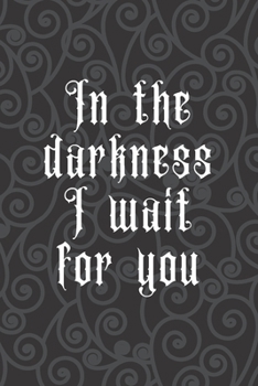 Paperback In The Darkness I Wait for You: 120 Pages - Gothic Sinister Lined Notebook Journal or Diary for Taking School Notes, Story Writing, Journaling, Log Bo Book