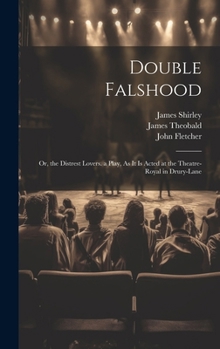 Hardcover Double Falshood: Or, the Distrest Lovers. a Play, As It Is Acted at the Theatre-Royal in Drury-Lane Book