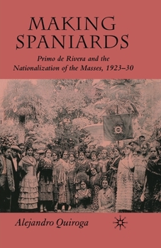 Paperback Making Spaniards: Primo de Rivera and the Nationalization of the Masses, 1923-30 Book