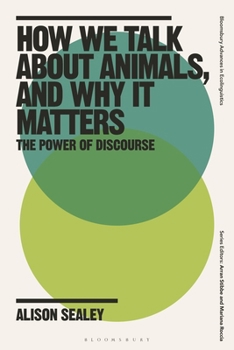 Hardcover How We Talk about Animals, and Why It Matters: The Power of Discourse Book