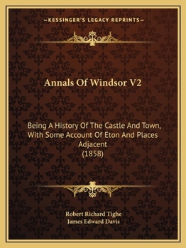 Paperback Annals Of Windsor V2: Being A History Of The Castle And Town, With Some Account Of Eton And Places Adjacent (1858) Book