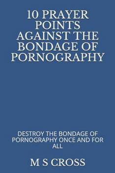 Paperback 10 Prayer Points Against the Bondage of Pornography: Destroy the Bondage of Pornography Once and for All Book