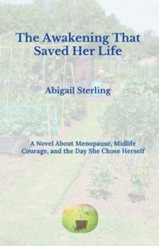 The Awakening That Saved Her Life: A Novel About Menopause, Midlife Courage, and the Day She Chose Herself