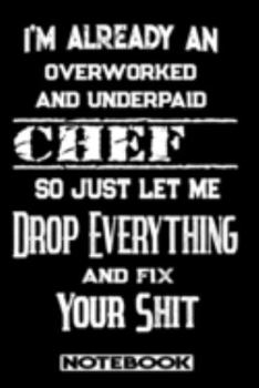 I'm Already An Overworked And Underpaid Chef. So Just Let Me Drop Everything And Fix Your Shit!: Blank Lined Notebook | Appreciation Gift For Chef