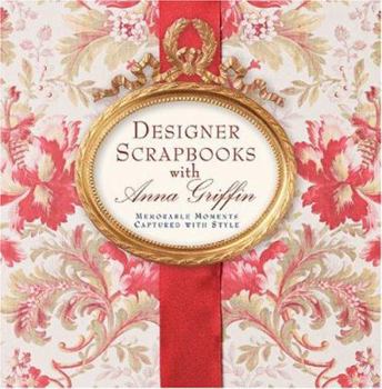 Hardcover Designer Scrapbooks with Anna Griffin: Memorable Moments Captured with Style Book