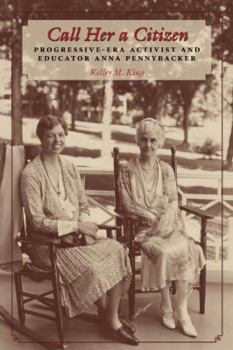 Hardcover Call Her a Citizen: Progressive-Era Activist and Educator Anna Pennybacker Volume 114 Book